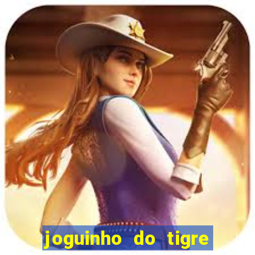 joguinho do tigre que ganha dinheiro