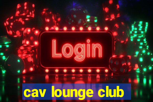 cav lounge club