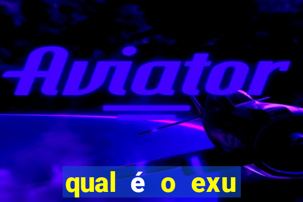 qual é o exu mais perigoso?