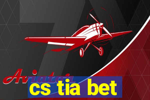 cs tia bet