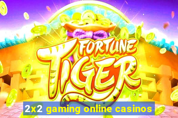 2x2 gaming online casinos