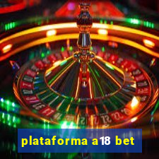 plataforma a18 bet