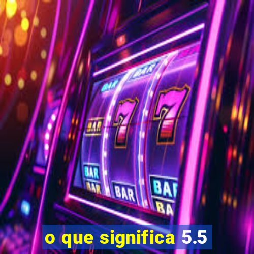 o que significa 5.5