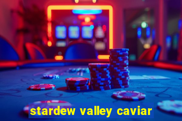 stardew valley caviar