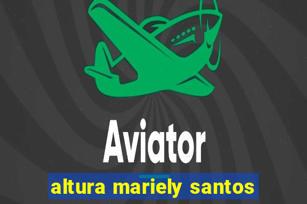 altura mariely santos