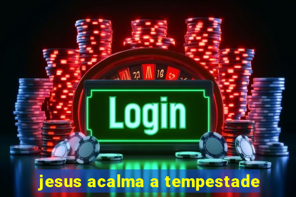 jesus acalma a tempestade