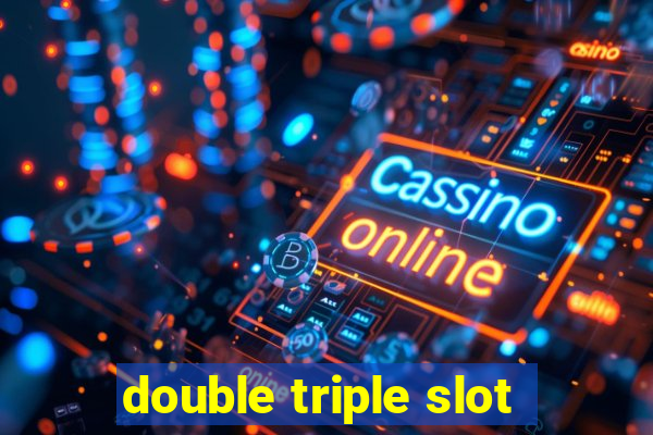 double triple slot