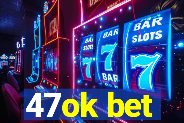 47ok bet