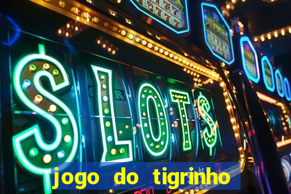 jogo do tigrinho sem depositar nada