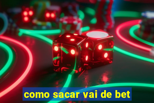 como sacar vai de bet