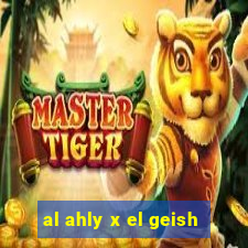 al ahly x el geish