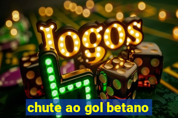 chute ao gol betano