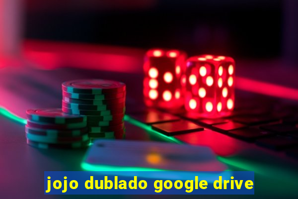 jojo dublado google drive