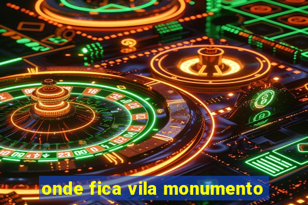 onde fica vila monumento