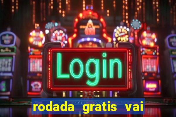 rodada gratis vai de bet