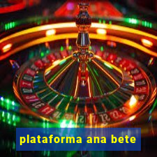 plataforma ana bete