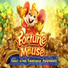 taxi slot fantasy football