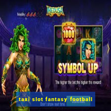 taxi slot fantasy football