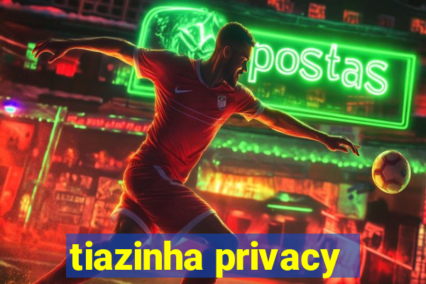 tiazinha privacy