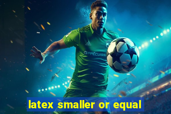 latex smaller or equal