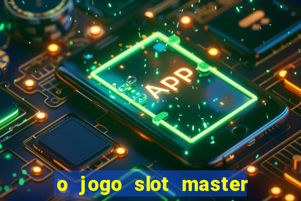 o jogo slot master paga mesmo