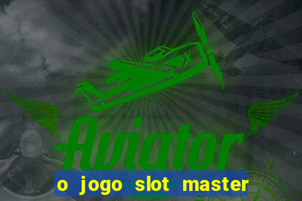 o jogo slot master paga mesmo