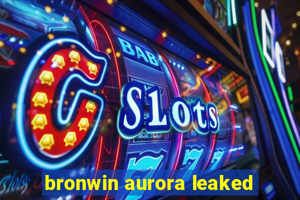 bronwin aurora leaked