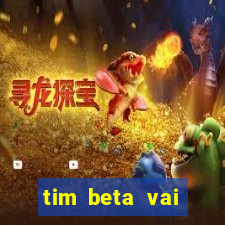 tim beta vai acabar 2024