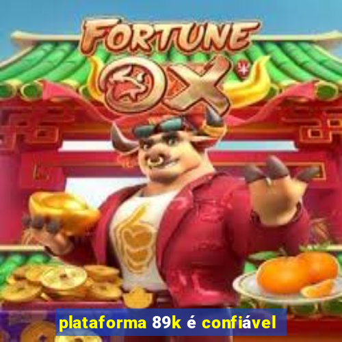 plataforma 89k é confiável