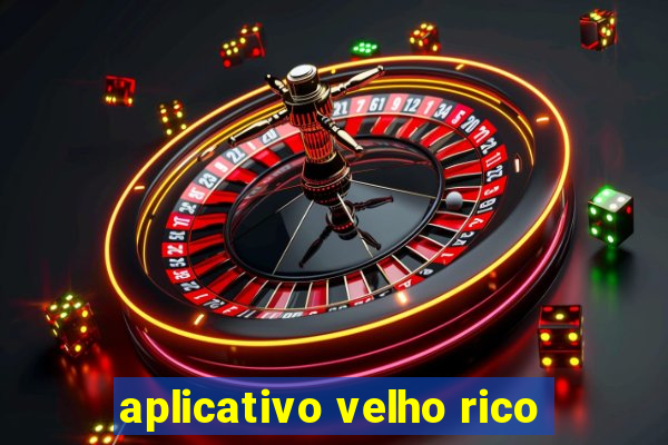 aplicativo velho rico