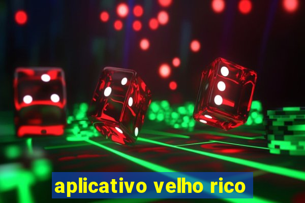 aplicativo velho rico