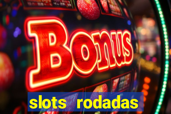 slots rodadas gratis sem deposito