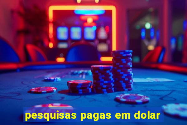 pesquisas pagas em dolar