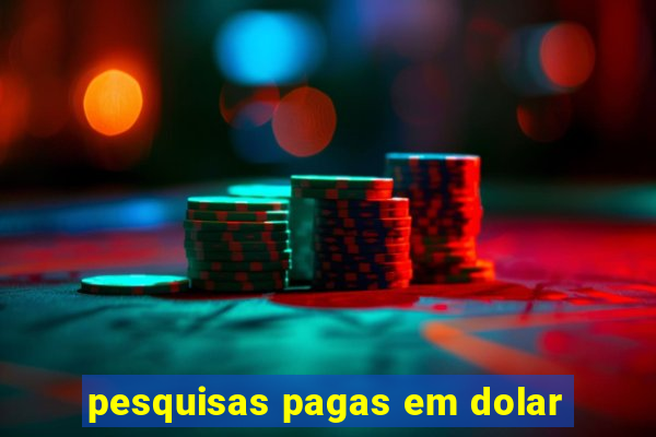 pesquisas pagas em dolar