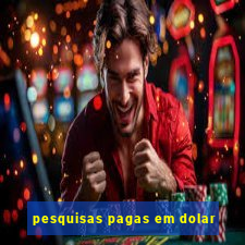 pesquisas pagas em dolar