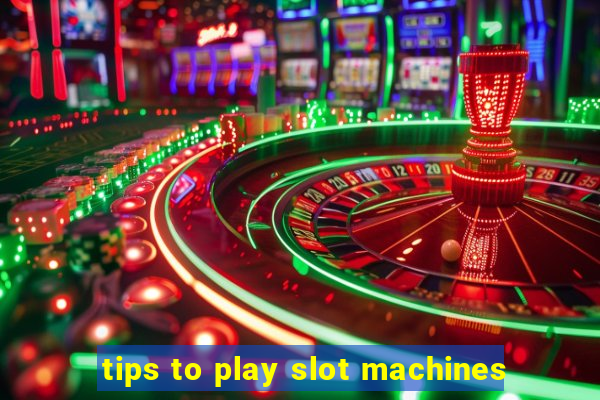 tips to play slot machines