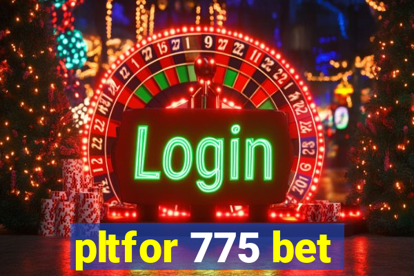 pltfor 775 bet