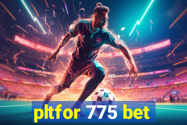 pltfor 775 bet