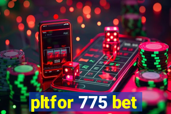 pltfor 775 bet