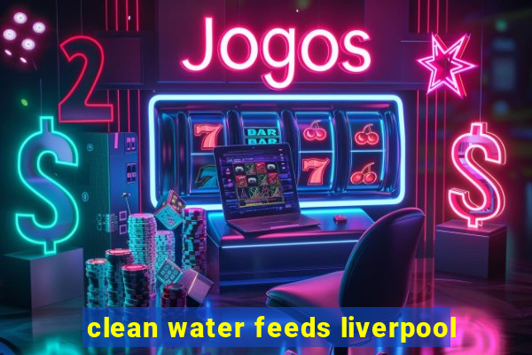 clean water feeds liverpool