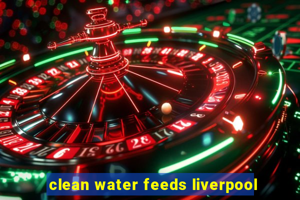 clean water feeds liverpool