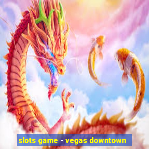 slots game - vegas downtown