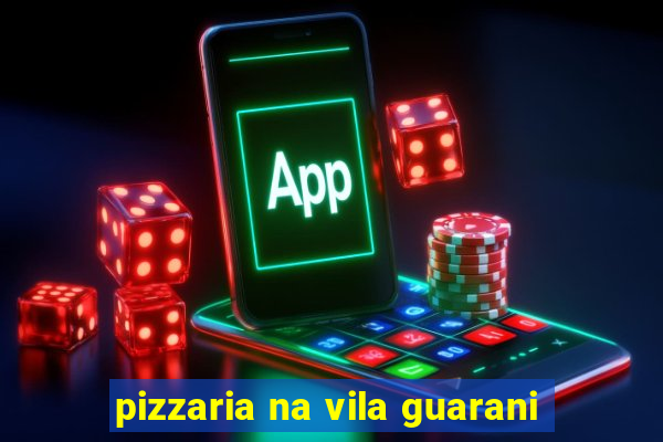 pizzaria na vila guarani