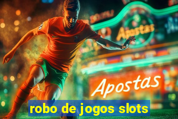 robo de jogos slots