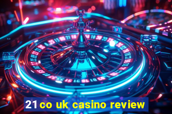 21 co uk casino review