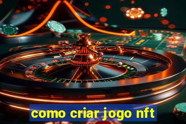 como criar jogo nft