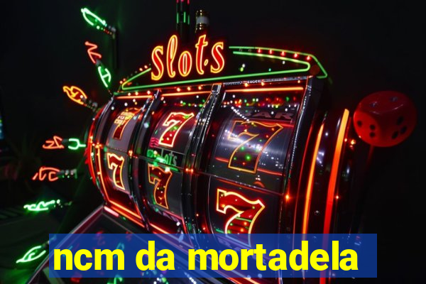 ncm da mortadela