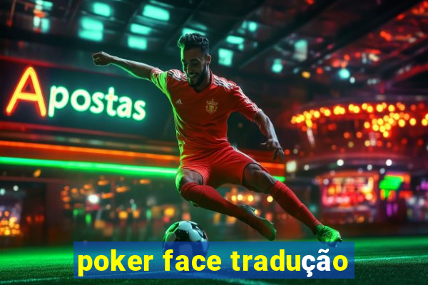 poker face tradução