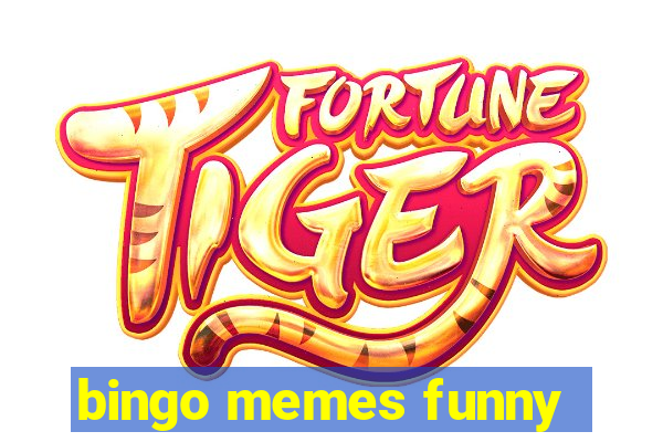 bingo memes funny