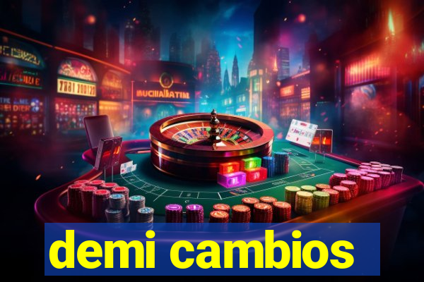 demi cambios